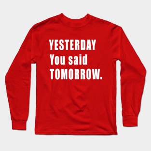 Inspirational Quote Yesterday you said tomorrow Long Sleeve T-Shirt